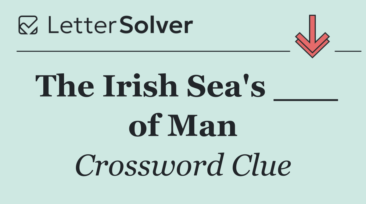 The Irish Sea's ___ of Man