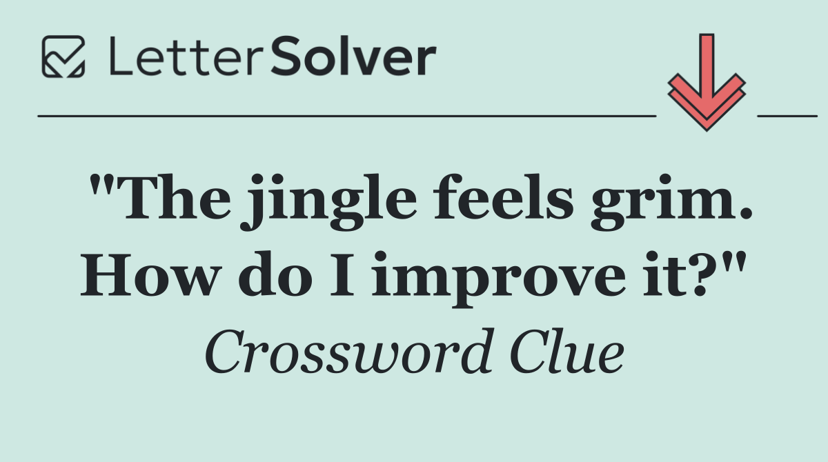 "The jingle feels grim. How do I improve it?"