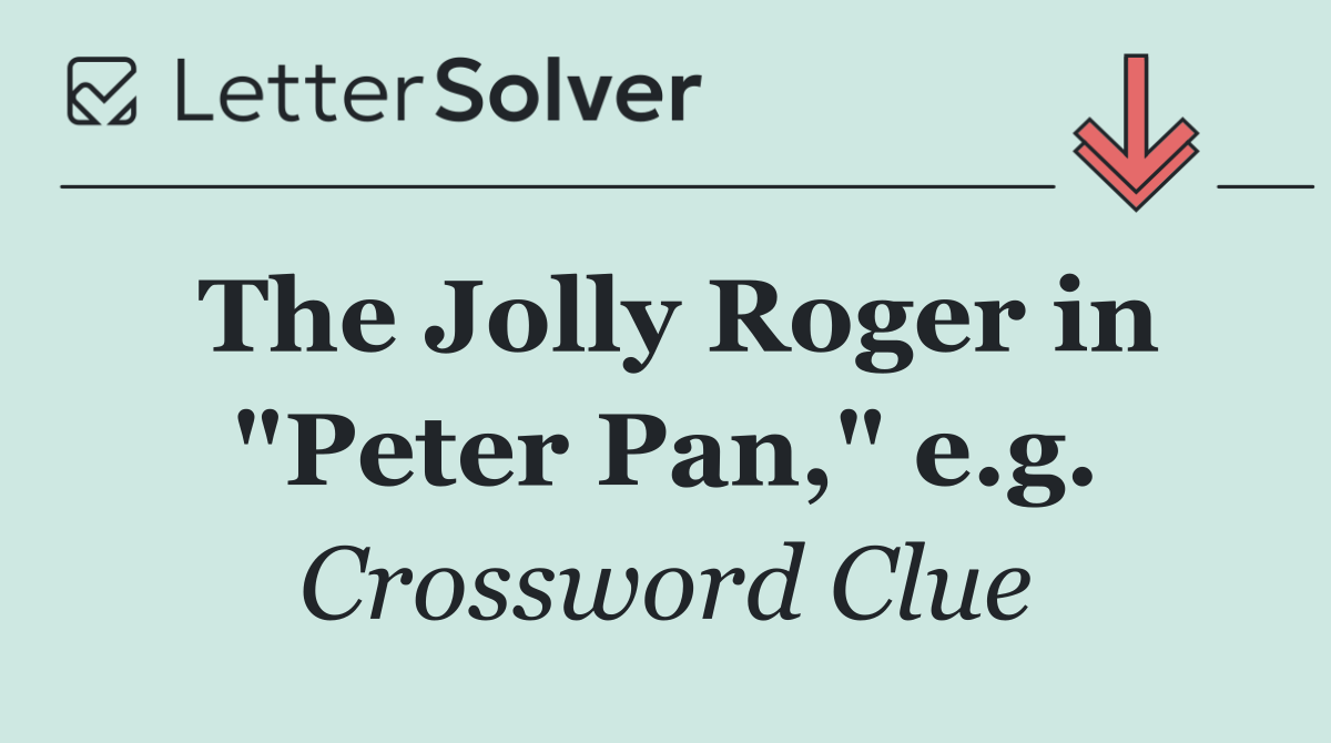 The Jolly Roger in "Peter Pan," e.g.