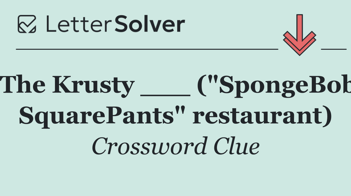 The Krusty ___ ("SpongeBob SquarePants" restaurant)