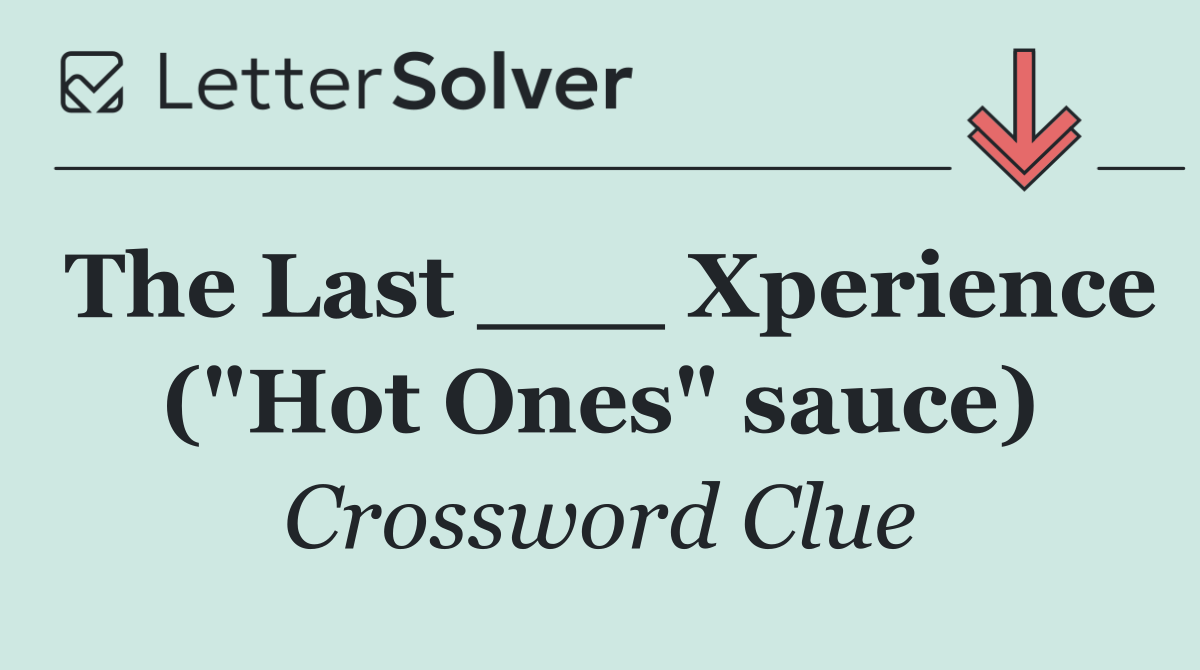 The Last ___ Xperience ("Hot Ones" sauce)