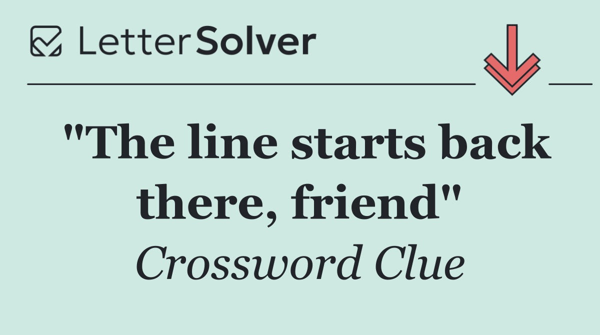 "The line starts back there, friend"