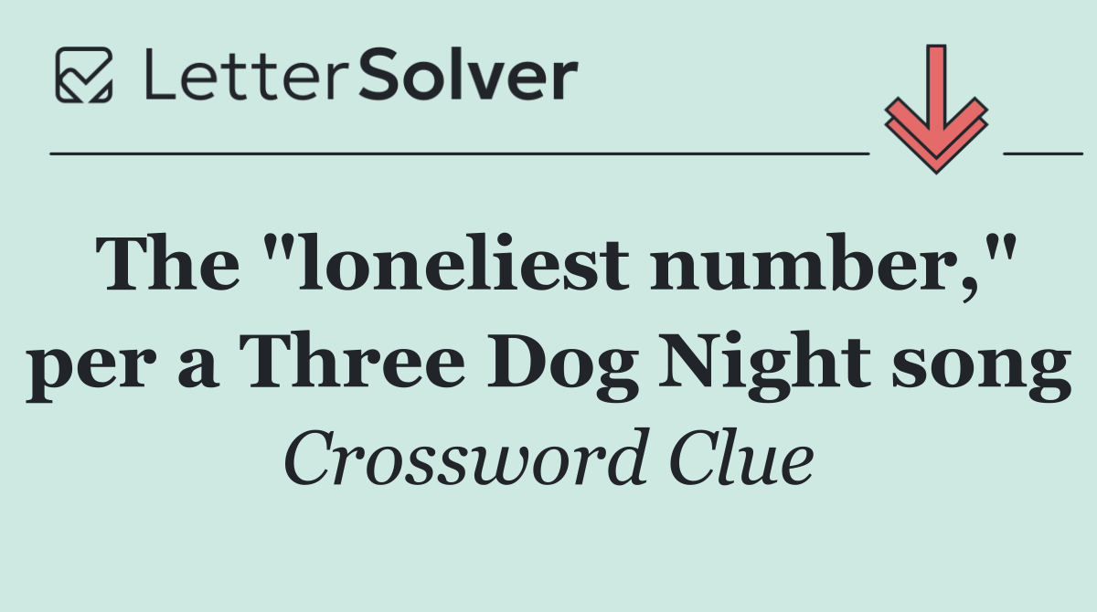 The "loneliest number," per a Three Dog Night song