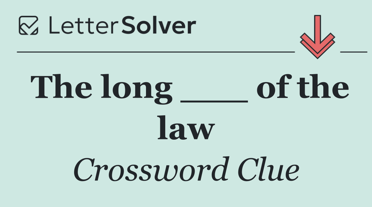 The long ___ of the law
