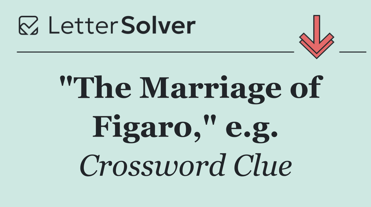 "The Marriage of Figaro," e.g.