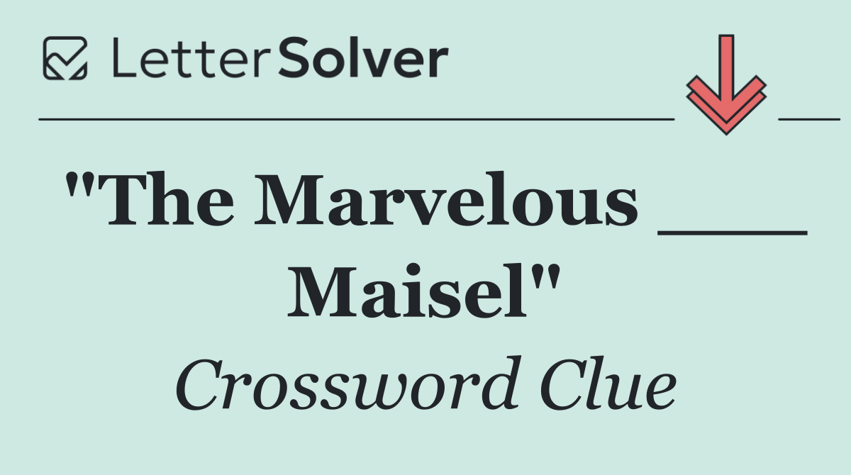 "The Marvelous ___ Maisel"