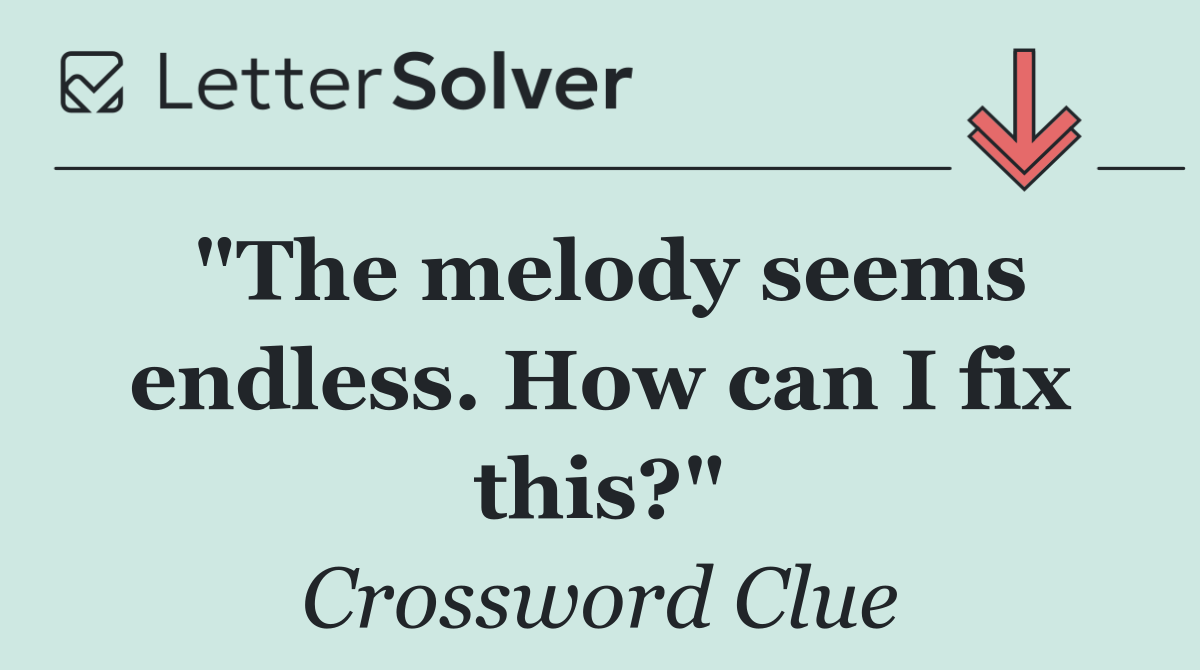"The melody seems endless. How can I fix this?"