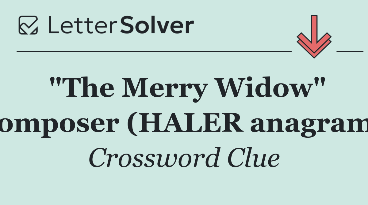"The Merry Widow" composer (HALER anagram)