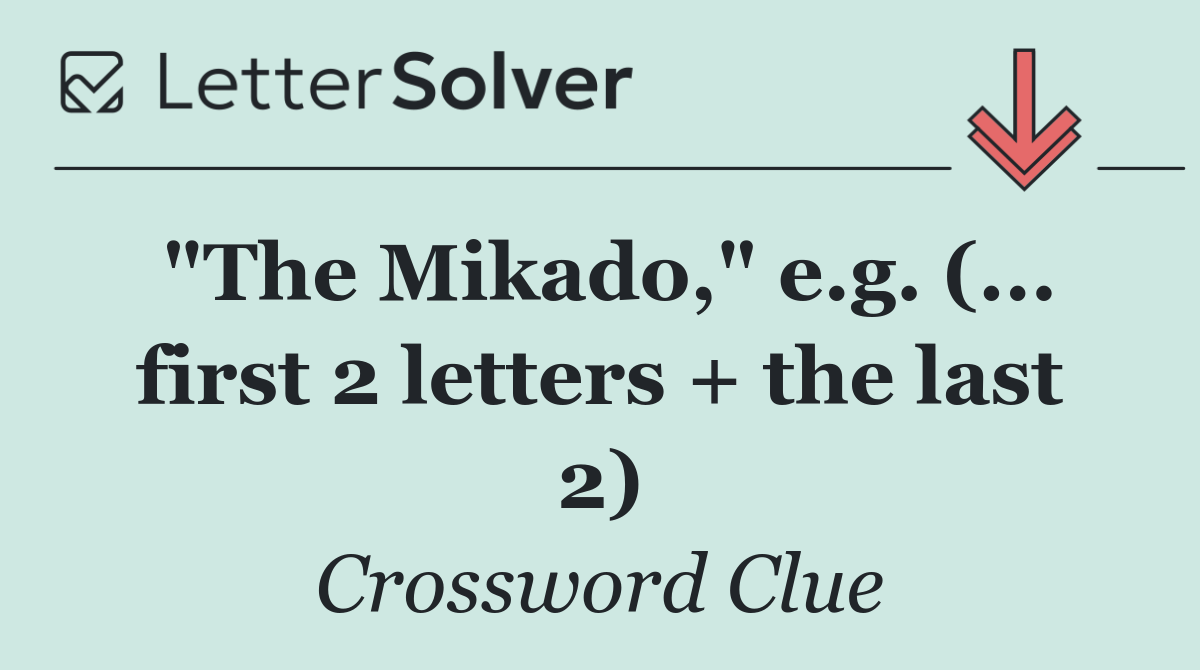 "The Mikado," e.g. (... first 2 letters + the last 2)