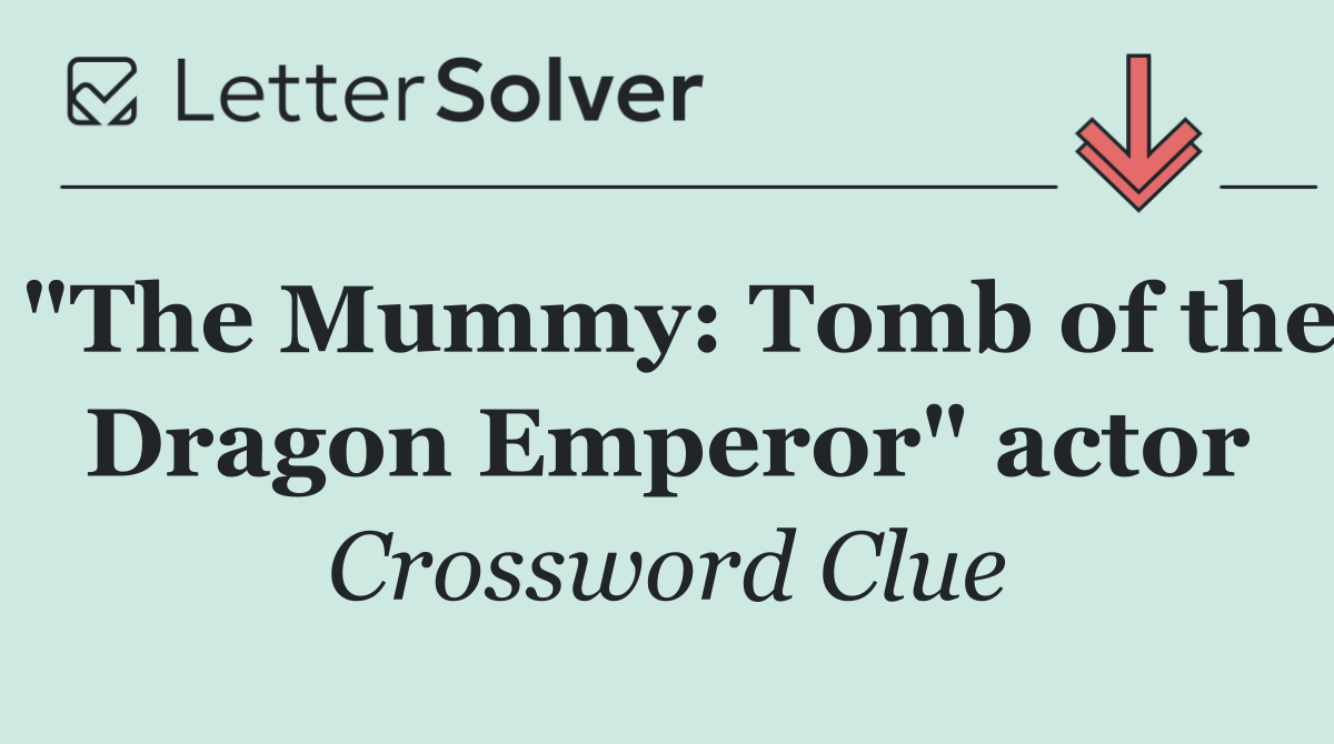 "The Mummy: Tomb of the Dragon Emperor" actor