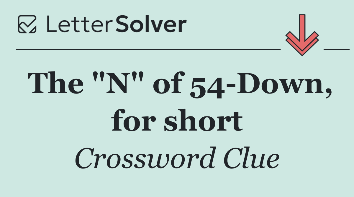 The "N" of 54 Down, for short