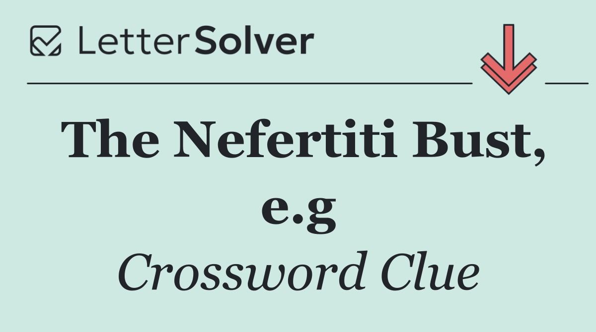 The Nefertiti Bust, e.g