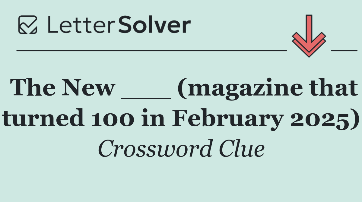 The New ___ (magazine that turned 100 in February 2025)