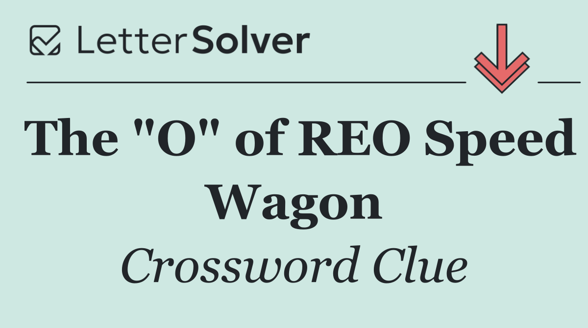 The "O" of REO Speed Wagon
