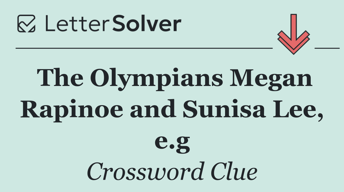 The Olympians Megan Rapinoe and Sunisa Lee, e.g
