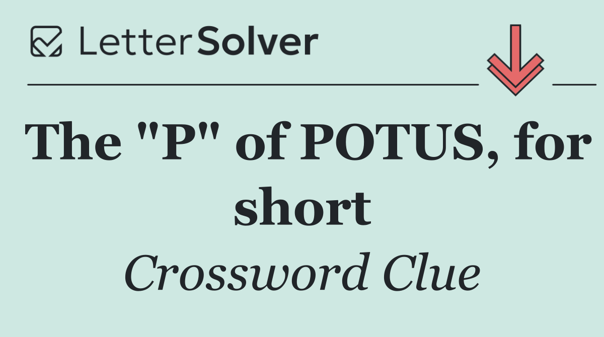 The "P" of POTUS, for short