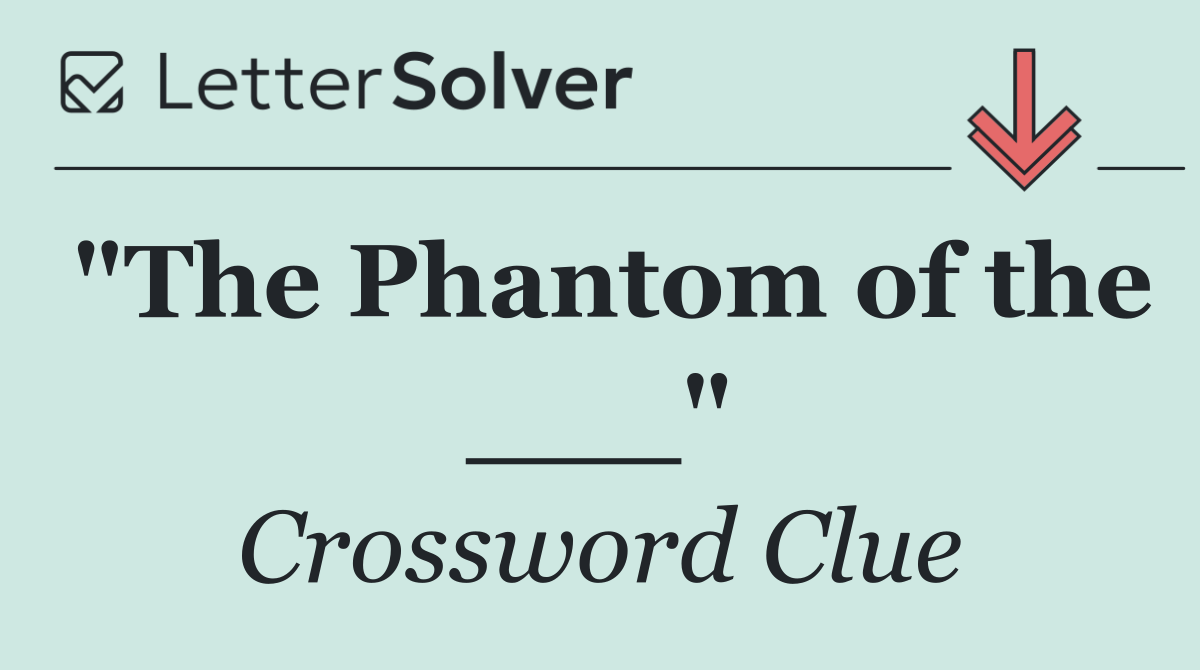 "The Phantom of the ___"