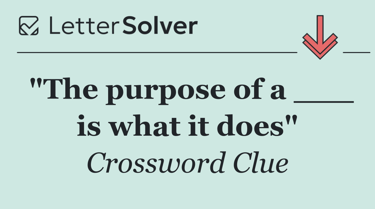 "The purpose of a ___ is what it does"