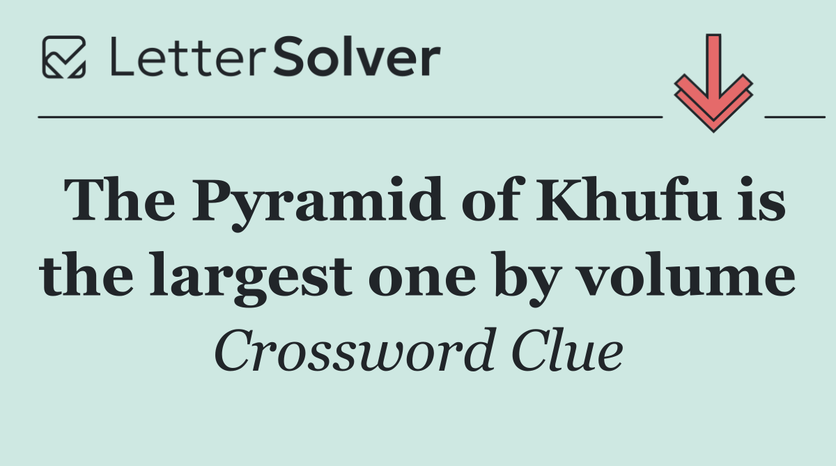 The Pyramid of Khufu is the largest one by volume