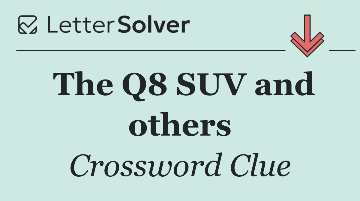 The Q8 SUV and others