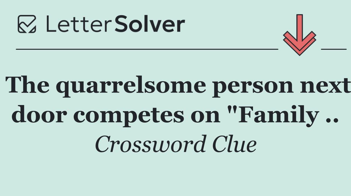 The quarrelsome person next door competes on "Family ..