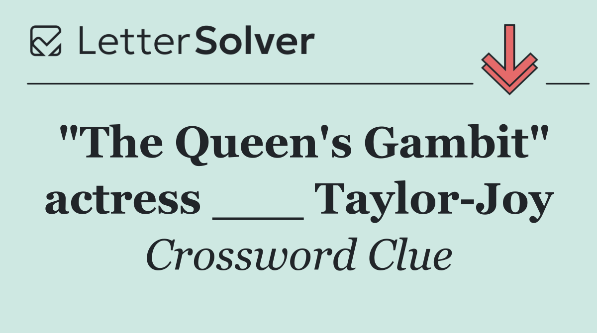"The Queen's Gambit" actress ___ Taylor Joy