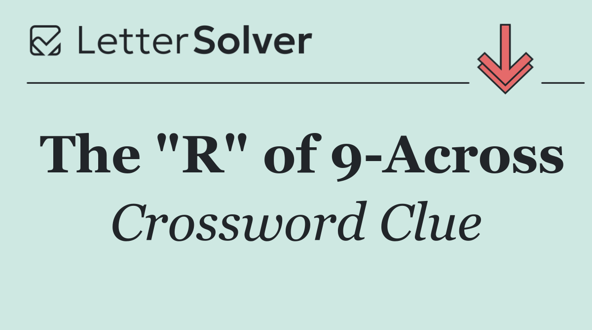 The "R" of 9 Across