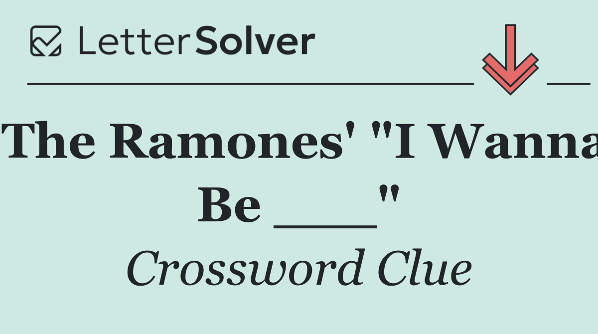 The Ramones' "I Wanna Be ___"