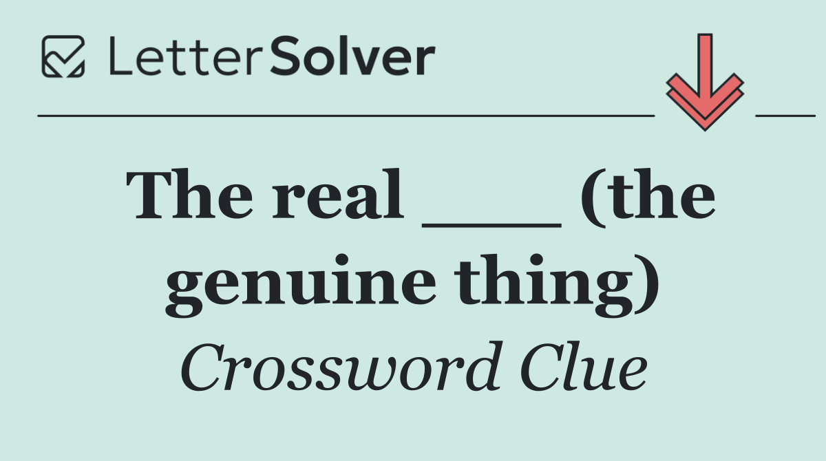 The real ___ (the genuine thing)