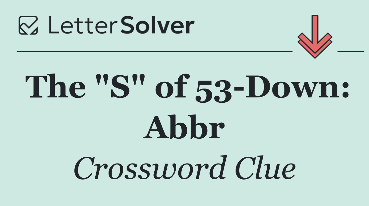 The "S" of 53 Down: Abbr