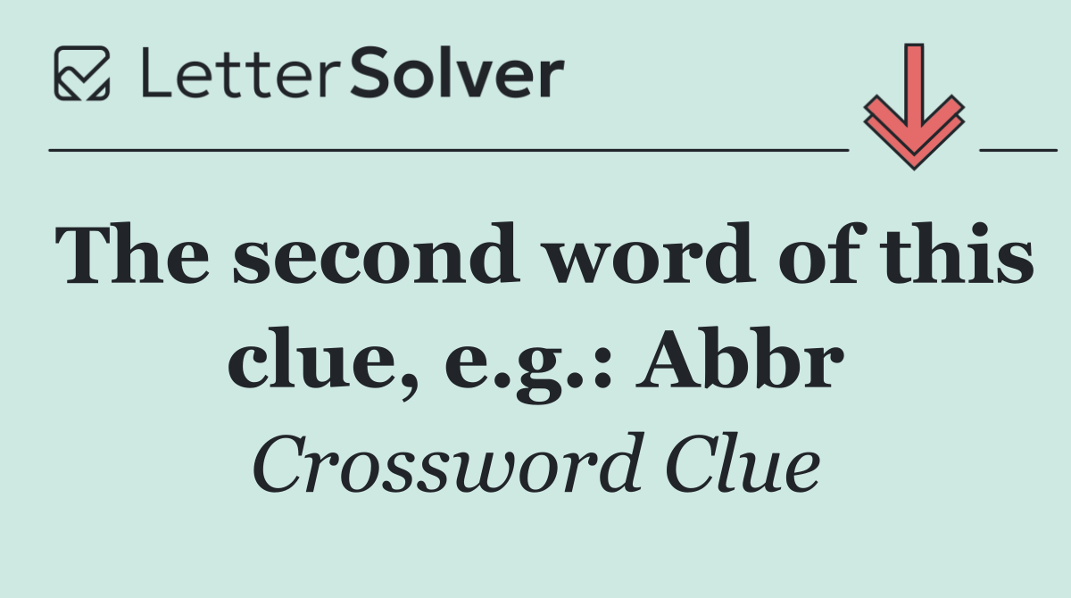 The second word of this clue, e.g.: Abbr
