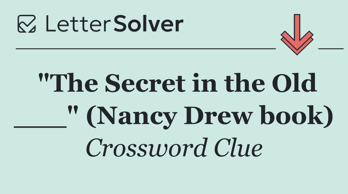 "The Secret in the Old ___" (Nancy Drew book)