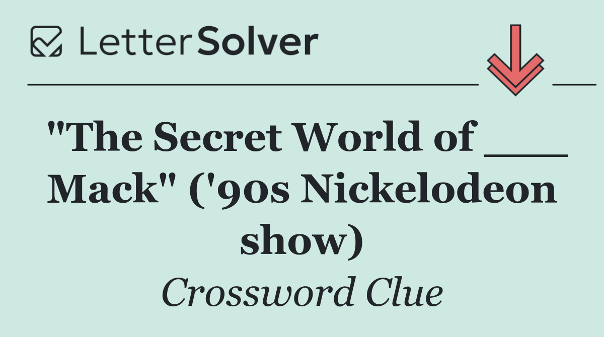 "The Secret World of ___ Mack" ('90s Nickelodeon show)