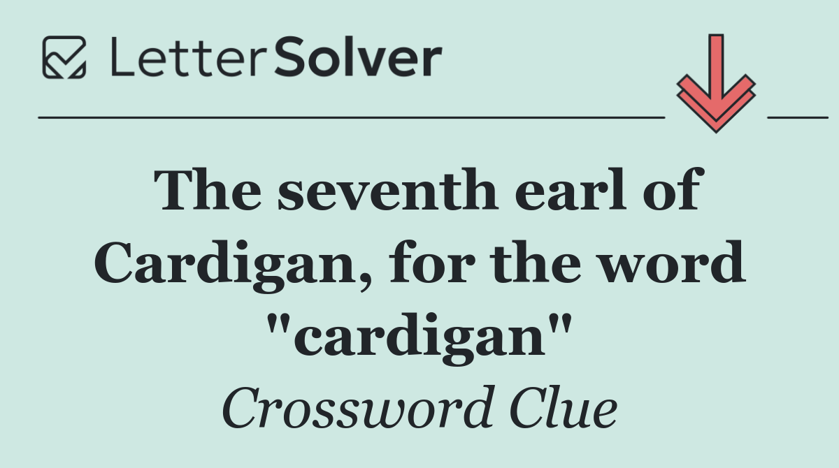 The seventh earl of Cardigan, for the word "cardigan"
