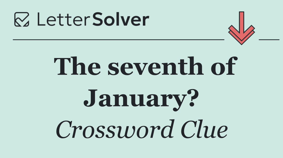 The seventh of January?