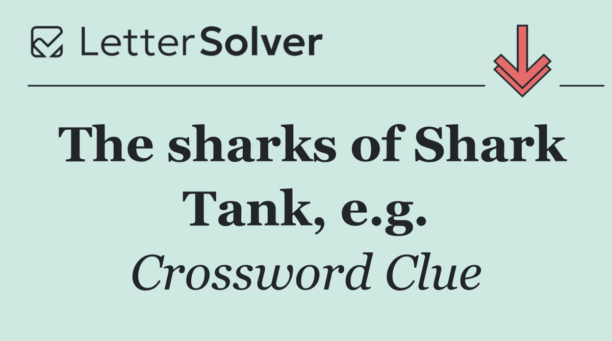The sharks of Shark Tank, e.g.