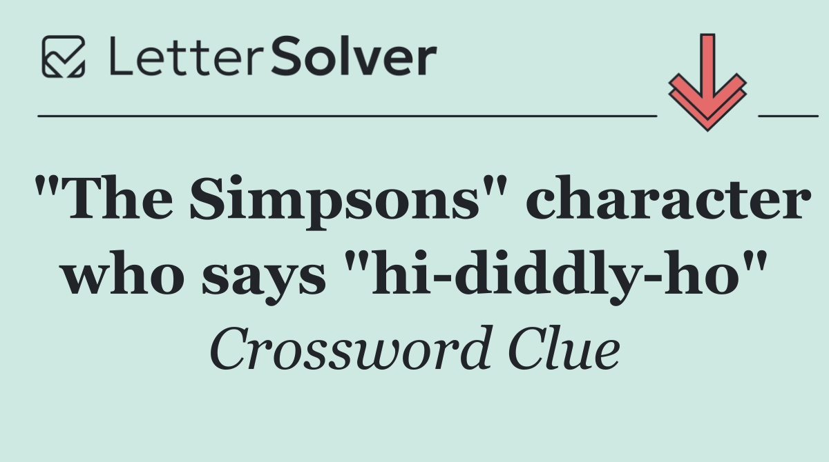 "The Simpsons" character who says "hi diddly ho"