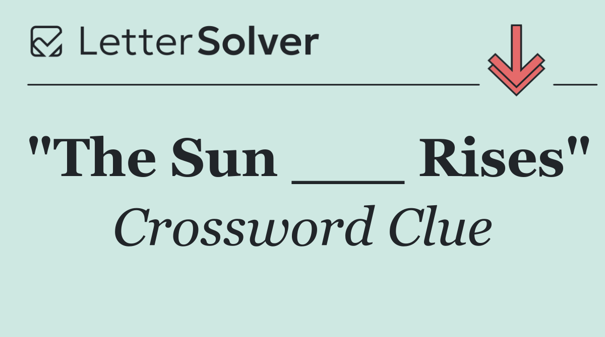 "The Sun ___ Rises"