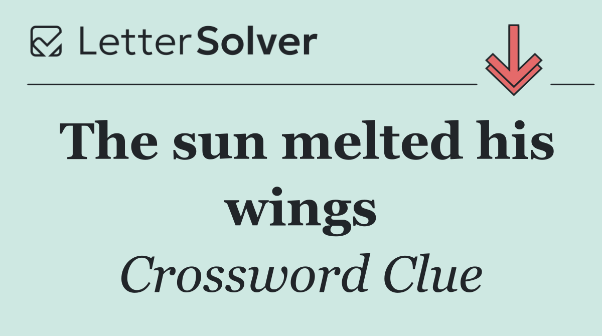 The sun melted his wings