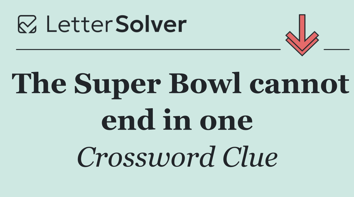 The Super Bowl cannot end in one