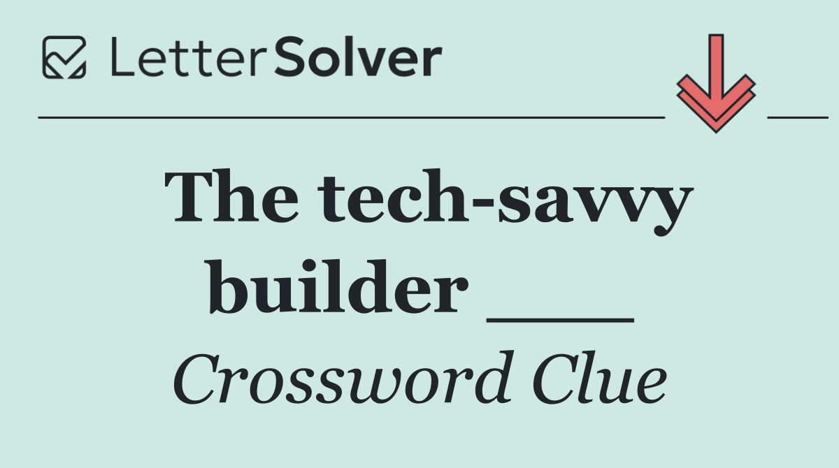 The tech savvy builder ___