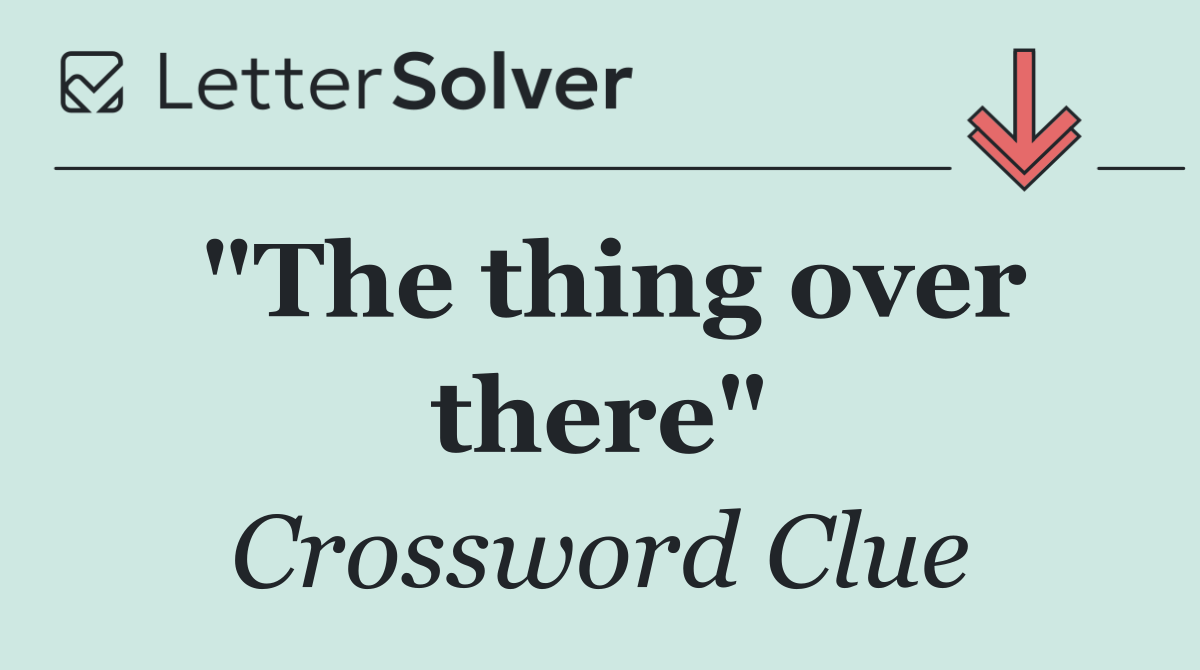"The thing over there"