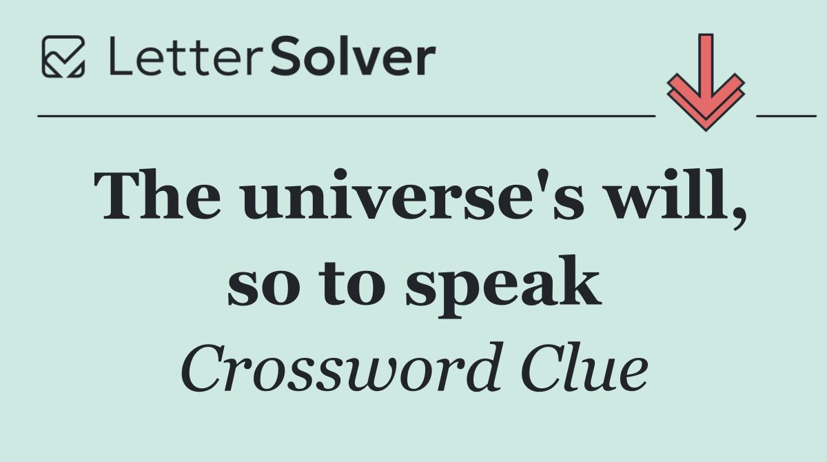 The universe's will, so to speak