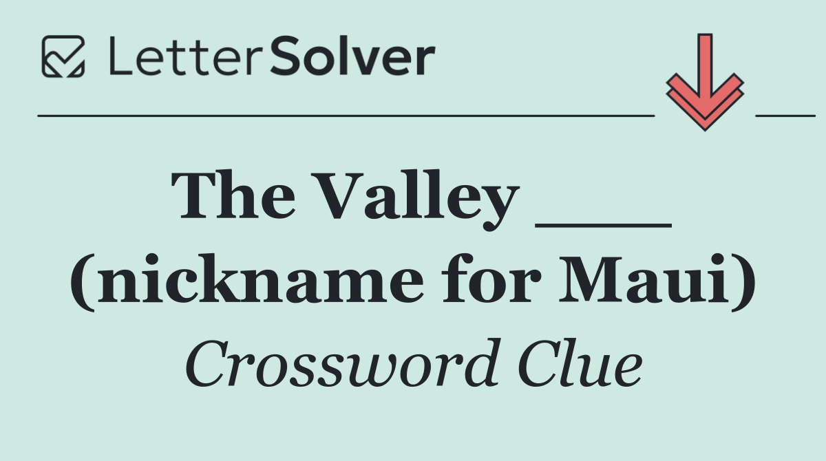 The Valley ___ (nickname for Maui)