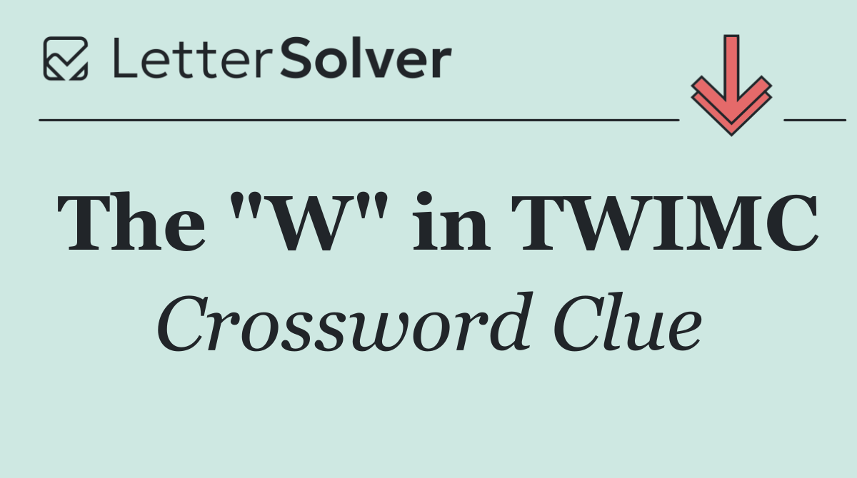 The "W" in TWIMC