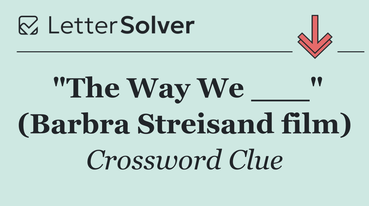 "The Way We ___" (Barbra Streisand film)