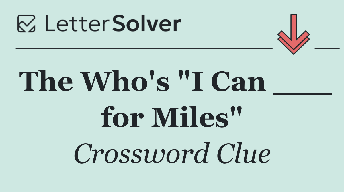 The Who's "I Can ___ for Miles"