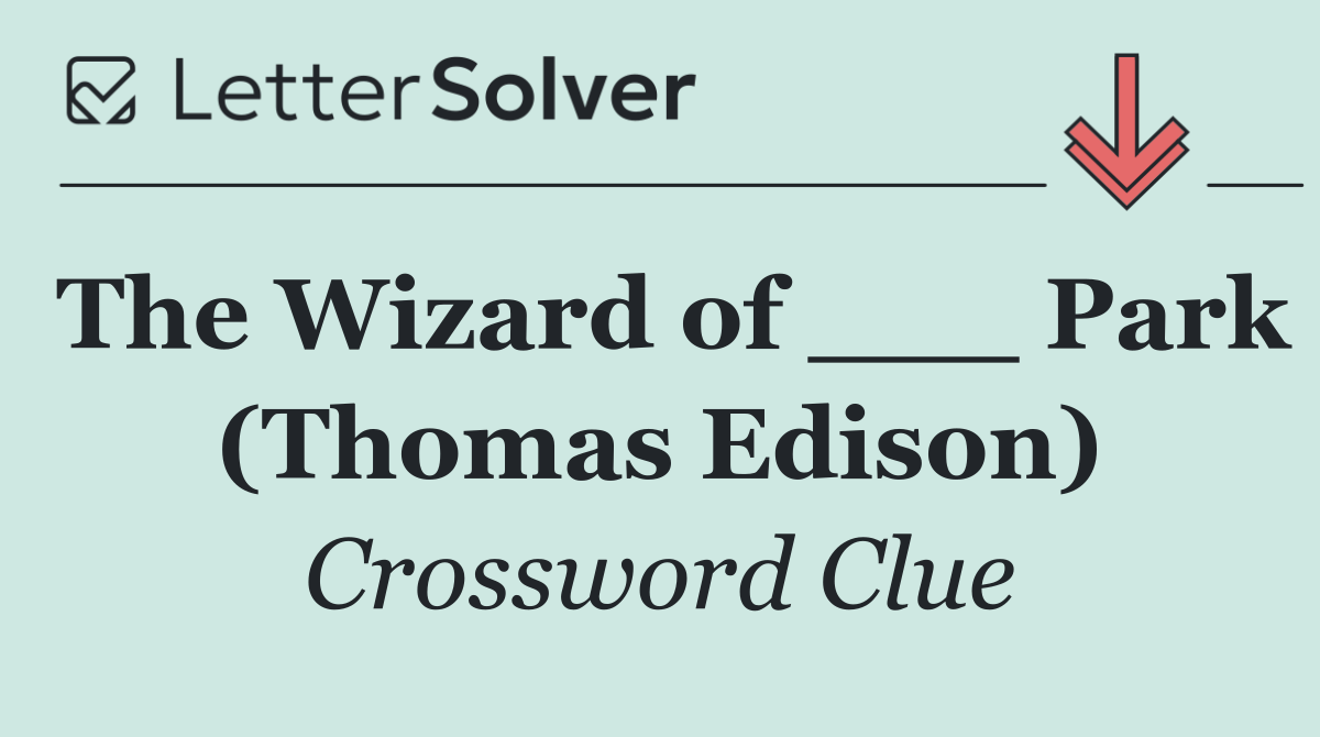 The Wizard of ___ Park (Thomas Edison)