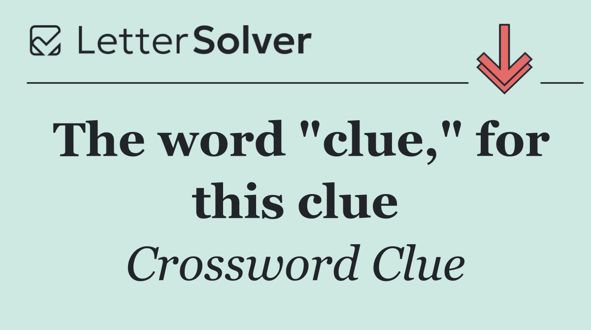 The word "clue," for this clue