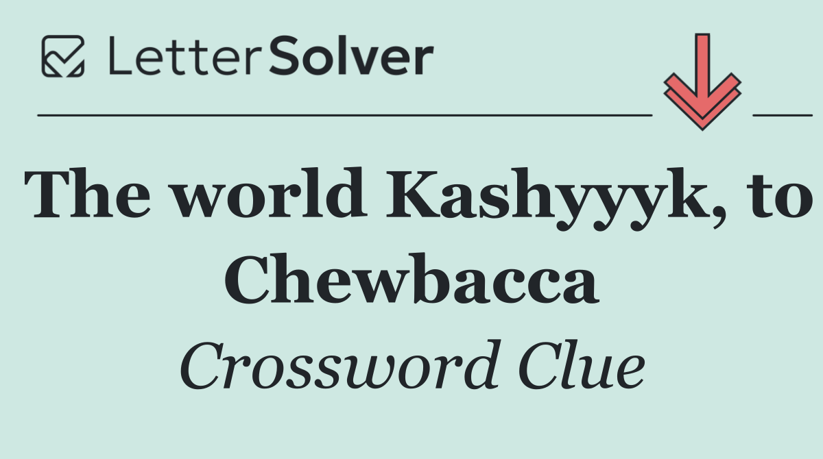 The world Kashyyyk, to Chewbacca